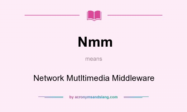 What does Nmm mean? It stands for Network Mutltimedia Middleware