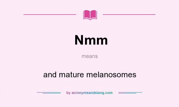 What does Nmm mean? It stands for and mature melanosomes