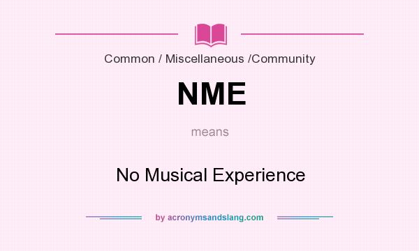 What does NME mean? It stands for No Musical Experience