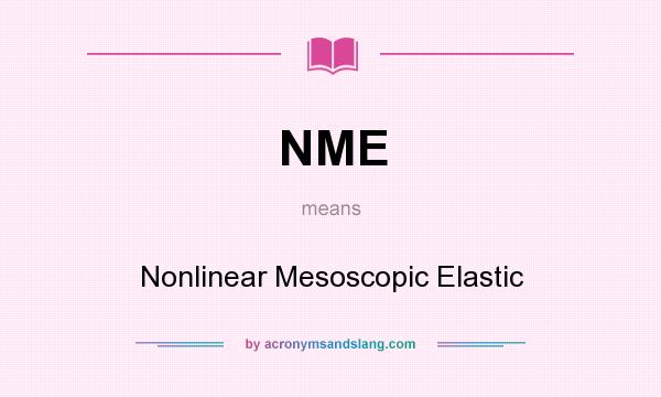 What does NME mean? It stands for Nonlinear Mesoscopic Elastic