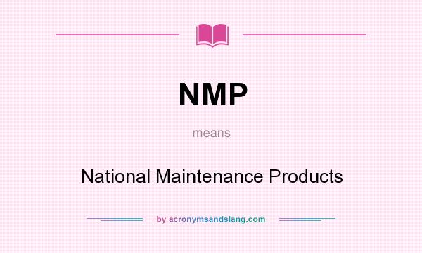 What does NMP mean? It stands for National Maintenance Products