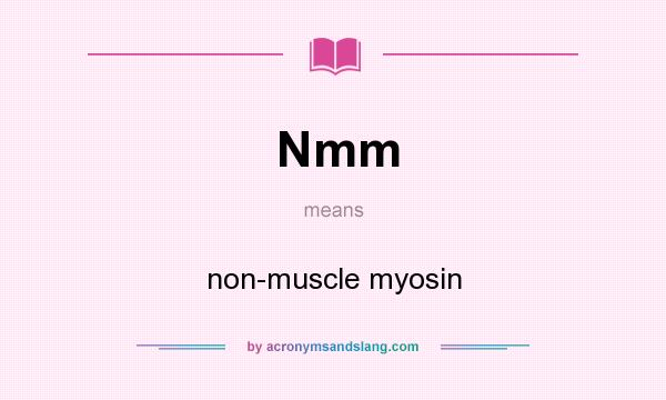 What does Nmm mean? It stands for non-muscle myosin