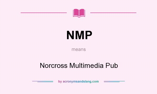 What does NMP mean? It stands for Norcross Multimedia Pub