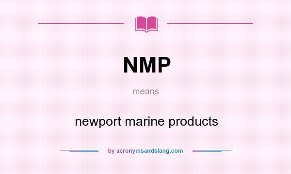 What does NMP mean? It stands for newport marine products