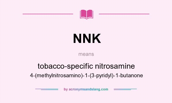 What does NNK mean? It stands for tobacco-specific nitrosamine 4-(methylnitrosamino)-1-(3-pyridyl)-1-butanone