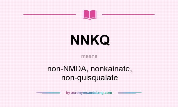 What does NNKQ mean? It stands for non-NMDA, nonkainate, non-quisqualate