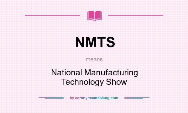 What does NMTS mean? It stands for National Manufacturing Technology Show