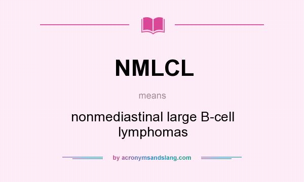 What does NMLCL mean? It stands for nonmediastinal large B-cell lymphomas