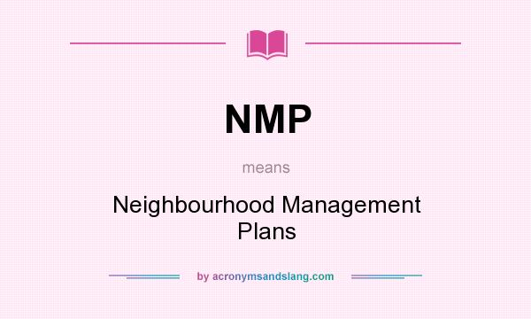 What does NMP mean? It stands for Neighbourhood Management Plans