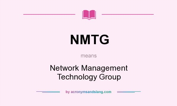 What does NMTG mean? It stands for Network Management Technology Group