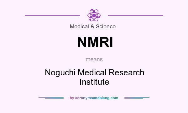 What does NMRI mean? It stands for Noguchi Medical Research Institute
