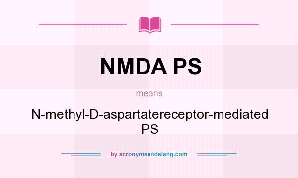 What does NMDA PS mean? It stands for N-methyl-D-aspartatereceptor-mediated PS