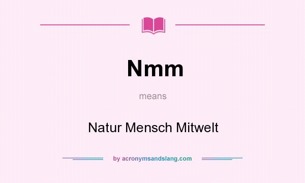 What does Nmm mean? It stands for Natur Mensch Mitwelt