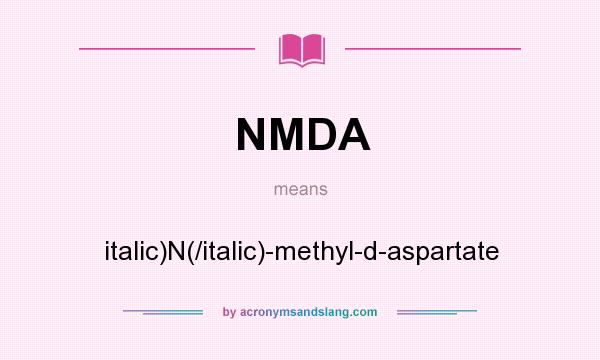 What does NMDA mean? It stands for italic)N(/italic)-methyl-d-aspartate
