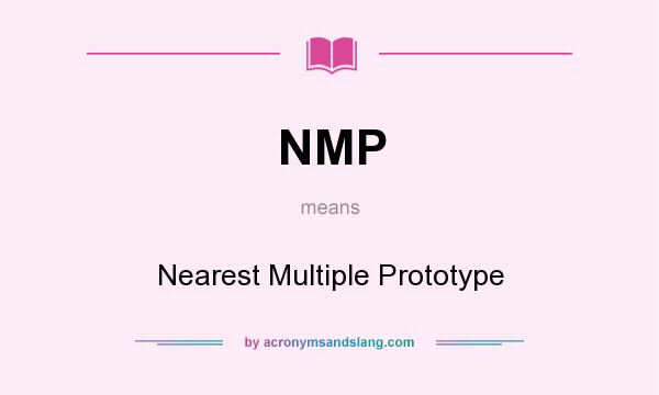 What does NMP mean? It stands for Nearest Multiple Prototype