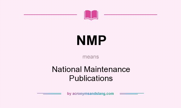 What does NMP mean? It stands for National Maintenance Publications