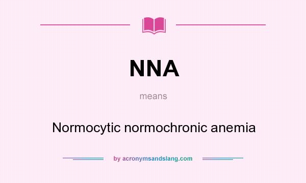 What does NNA mean? It stands for Normocytic normochronic anemia
