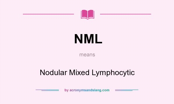 What does NML mean? It stands for Nodular Mixed Lymphocytic