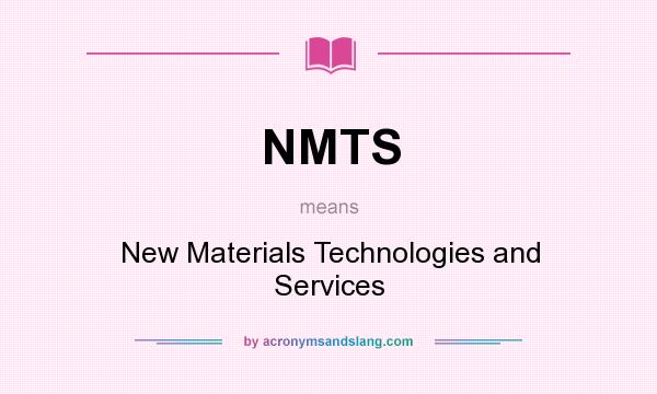 What does NMTS mean? It stands for New Materials Technologies and Services