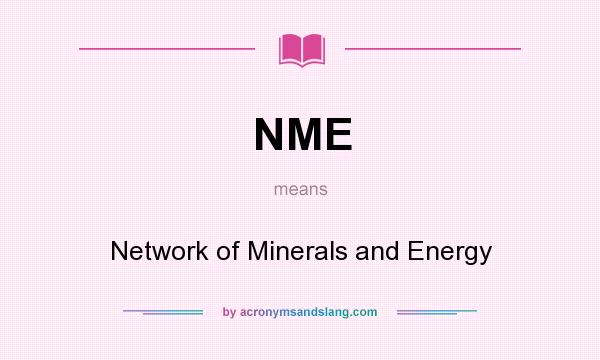 What does NME mean? It stands for Network of Minerals and Energy