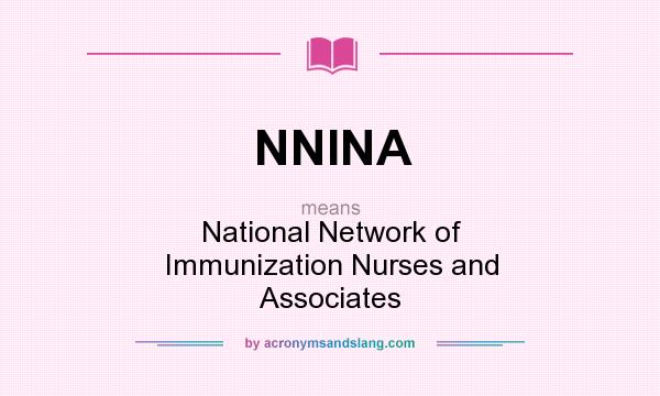 What does NNINA mean? It stands for National Network of Immunization Nurses and Associates