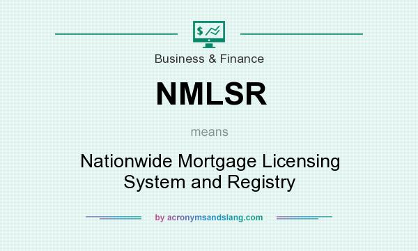 What does NMLSR mean? It stands for Nationwide Mortgage Licensing System and Registry