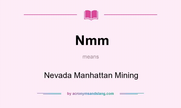 What does Nmm mean? It stands for Nevada Manhattan Mining