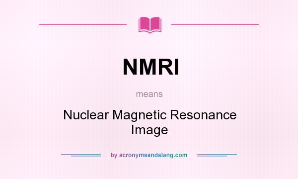 What does NMRI mean? It stands for Nuclear Magnetic Resonance Image