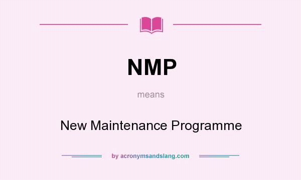 What does NMP mean? It stands for New Maintenance Programme