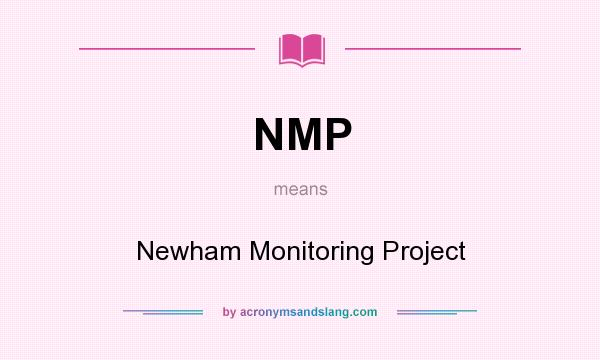 What does NMP mean? It stands for Newham Monitoring Project
