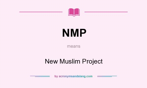 What does NMP mean? It stands for New Muslim Project