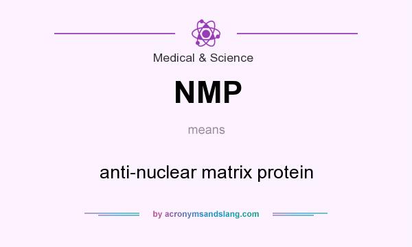 What does NMP mean? It stands for anti-nuclear matrix protein