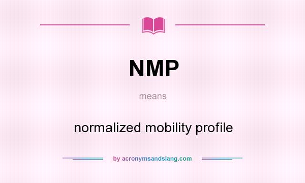 What does NMP mean? It stands for normalized mobility profile