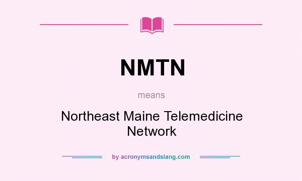 What does NMTN mean? It stands for Northeast Maine Telemedicine Network