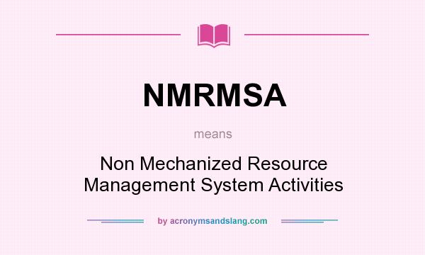What does NMRMSA mean? It stands for Non Mechanized Resource Management System Activities