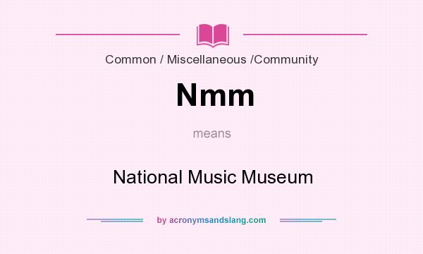 What does Nmm mean? It stands for National Music Museum