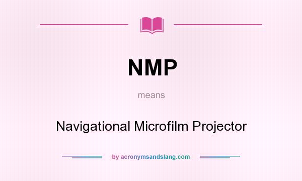 What does NMP mean? It stands for Navigational Microfilm Projector