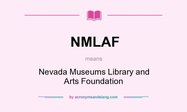 What does NMLAF mean? It stands for Nevada Museums Library and Arts Foundation