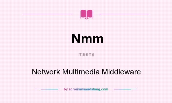 What does Nmm mean? It stands for Network Multimedia Middleware