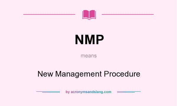 What does NMP mean? It stands for New Management Procedure