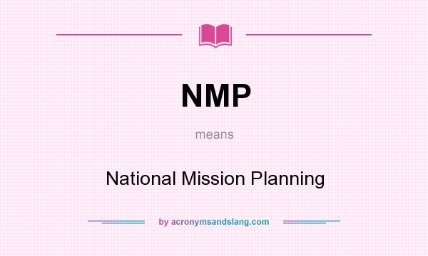 What does NMP mean? It stands for National Mission Planning