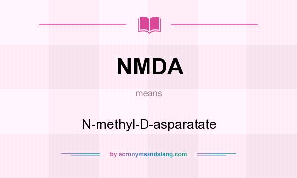 What does NMDA mean? It stands for N-methyl-D-asparatate