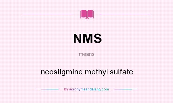 What does NMS mean? It stands for neostigmine methyl sulfate