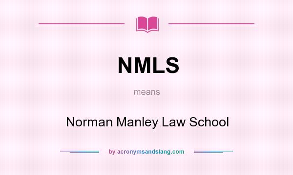 What does NMLS mean? It stands for Norman Manley Law School