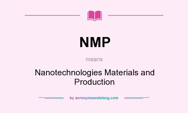 What does NMP mean? It stands for Nanotechnologies Materials and Production