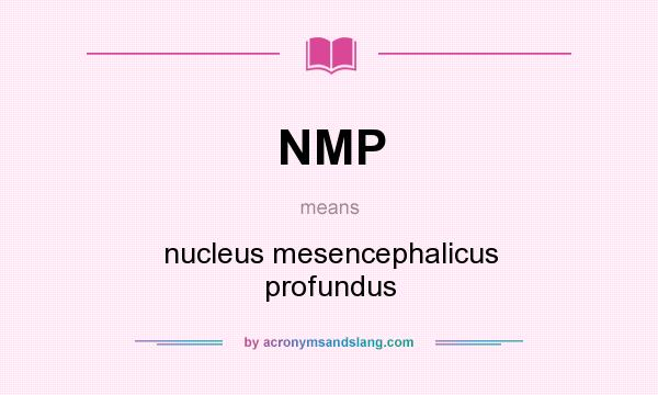 What does NMP mean? It stands for nucleus mesencephalicus profundus