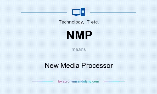 What does NMP mean? It stands for New Media Processor