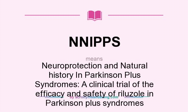 What does NNIPPS mean? It stands for Neuroprotection and Natural history In Parkinson Plus Syndromes: A clinical trial of the efficacy and safety of riluzole in Parkinson plus syndromes
