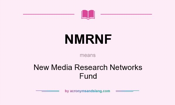 What does NMRNF mean? It stands for New Media Research Networks Fund