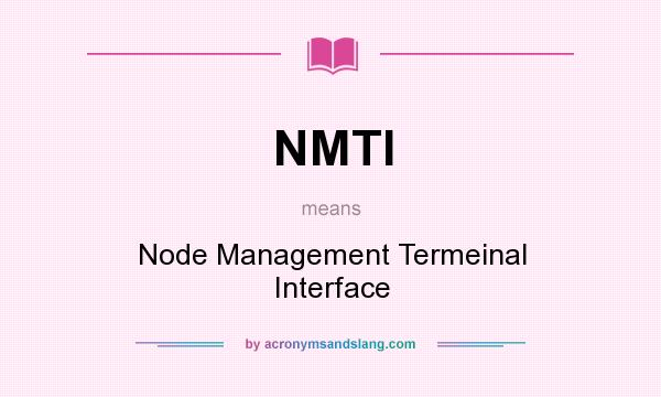 What does NMTI mean? It stands for Node Management Termeinal Interface